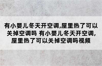 有小婴儿冬天开空调,屋里热了可以关掉空调吗 有小婴儿冬天开空调,屋里热了可以关掉空调吗视频